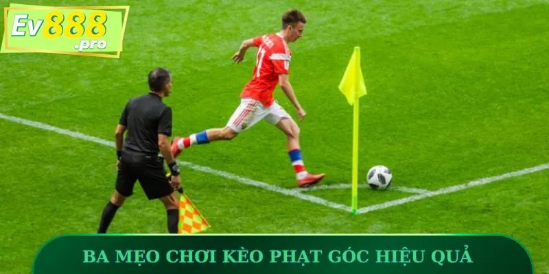 Ba mẹo chơi kèo phạt góc hiệu quả cho thành viên EV88