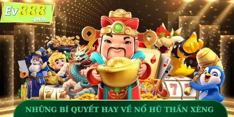 Những bí quyết hay về Nổ Hũ Thần Xèng