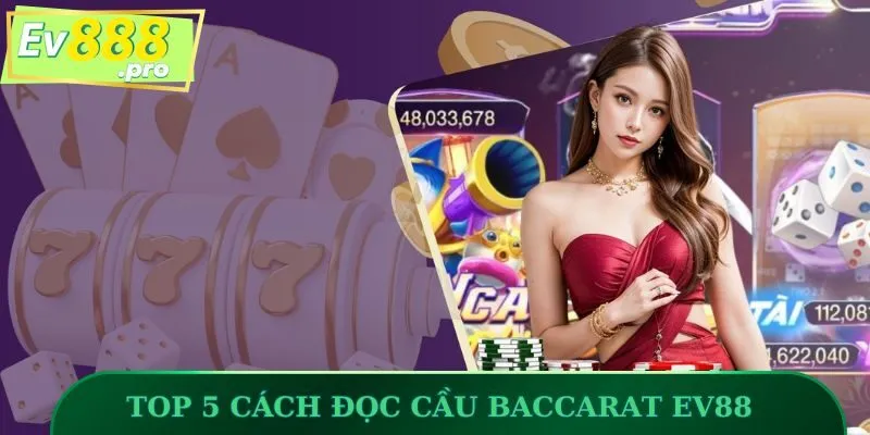 Top 5 cách đọc cầu Baccarat EV88 chuẩn xác cho hội viên